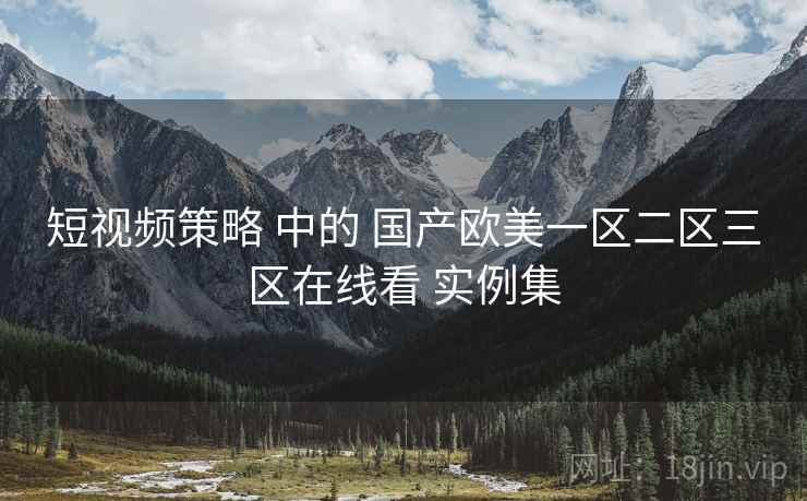 短视频策略 中的 国产欧美一区二区三区在线看 实例集