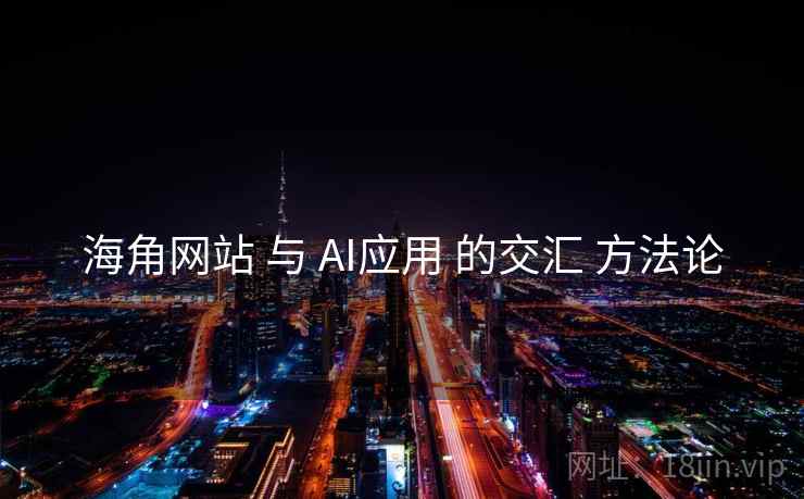 海角网站 与 AI应用 的交汇 方法论