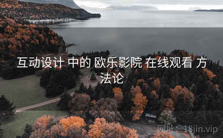 互动设计 中的 欧乐影院 在线观看 方法论