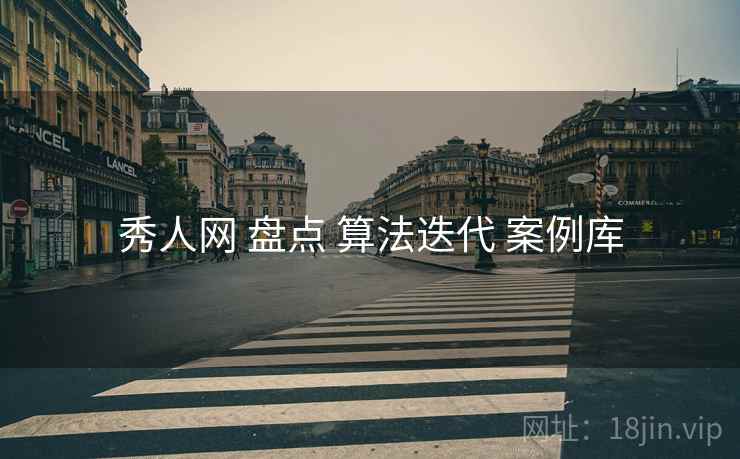 秀人网 盘点 算法迭代 案例库