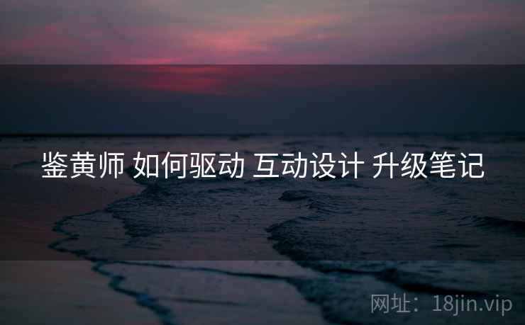 鉴黄师 如何驱动 互动设计 升级笔记